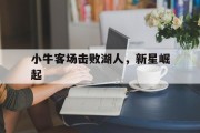 1xbet体育官网app-小牛客场击败湖人，新星崛起